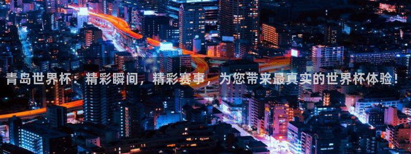 欧洲世界杯预选赛：青岛世界杯：精彩瞬间，精彩赛事，为您带来最真实的世界杯体验！