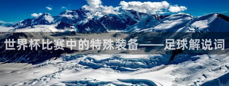 世界杯足球：世界杯比赛中的特殊装备——足球解说词